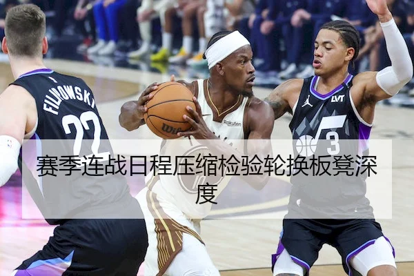赛季连战日程压缩检验轮换板凳深度